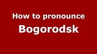 How to pronounce Bogorodsk