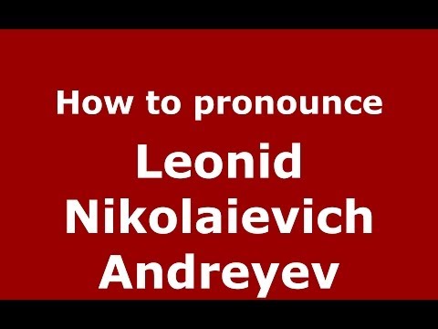 How to pronounce Leonid Nikolaievich Andreyev (Russian/Russia) - PronounceNames.com