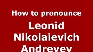 How to pronounce Leonid Nikolaievich Andreyev