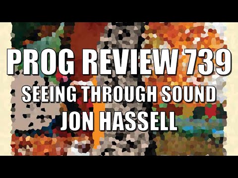 Prog Review 739 - Seeing Through Sound - Jon Hassell Bleep Exclusive