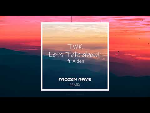 TWK ft. Aiden - Lets Talk About ( Frozen Rays Remix) || Future Bass