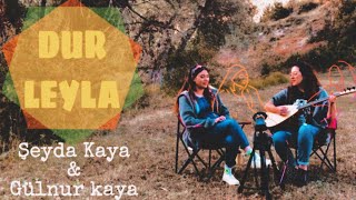 Dur Leyla • Şeyda Kaya &amp; Gülnur Kaya