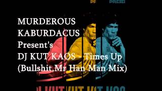 Murderous Kaburdacus aka DJ Kut Kaos - Times Up (Bullshit,Mr Han Man Mix)