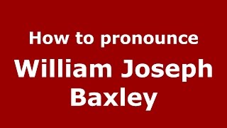 How to pronounce William Joseph Baxley
