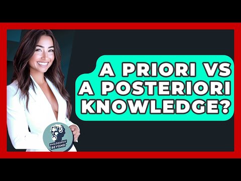 A Priori Vs A Posteriori Knowledge? - Philosophy Beyond