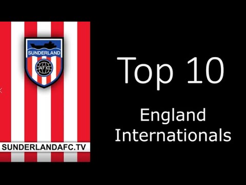 Sunderlandafctv - Top Ten England Internationals
