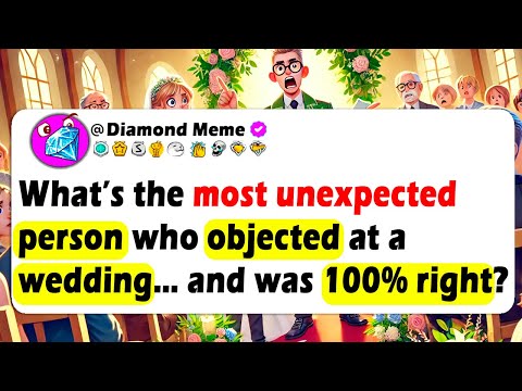 What’s The Most UNEXPECTED PERSON Who OBJECTED At A WEDDING… And Was 100% RIGHT?
