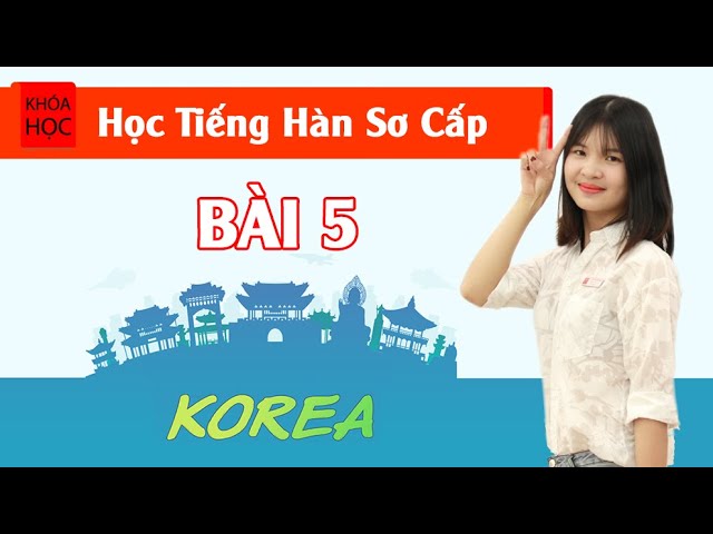 Học tiếng Hàn sơ cấp 1 Online - Bài 5 Trường Học