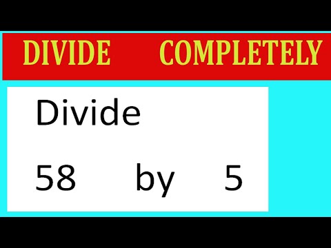 Divide     58      by     5  Divide   completely