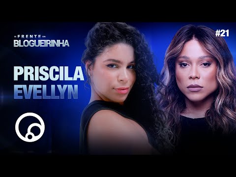 DE FRENTE COM BLOGUEIRINHA: PRISCILA EVELLYN - T4EP21 | DiaTV