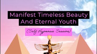 Manifest Timeless Beauty And Eternal Youth (Self Hypnosis Session)