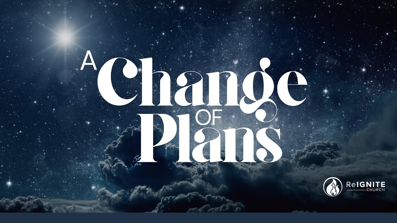 ReIGNITE Church - A CHANGE OF PLANS - Sunday, December 21 , 2025