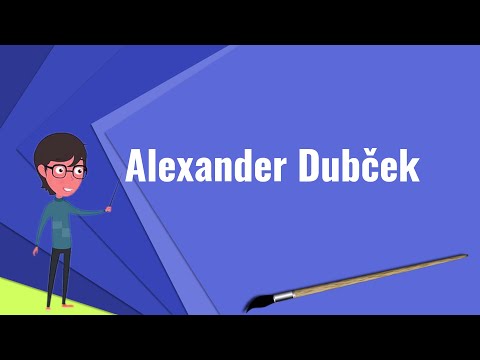 What is Alexander Dubček?, Explain Alexander Dubček, Define Alexander Dubček
