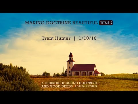 Trent Hunter, "Making Doctrine Beautiful" - Titus 2