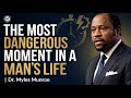 THE MOST DANGEROUS MOMENT IN A MAN’S LIFE || DR. MYLES MUNROE