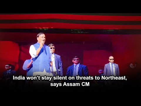 India won’t stay silent on threats to Northeast, says Assam CM