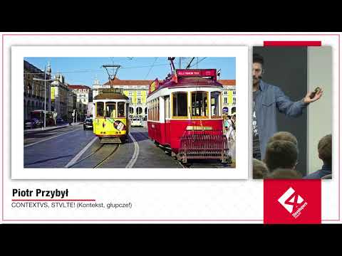 4Developers Kraków 2018: CONTEXTVS, STVLTE! (Kontekst, głupcze!), Piotr Przybył