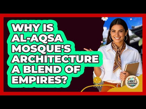 Why Is Al-Aqsa Mosque's Architecture A Blend Of Empires? - Holy Landmarks