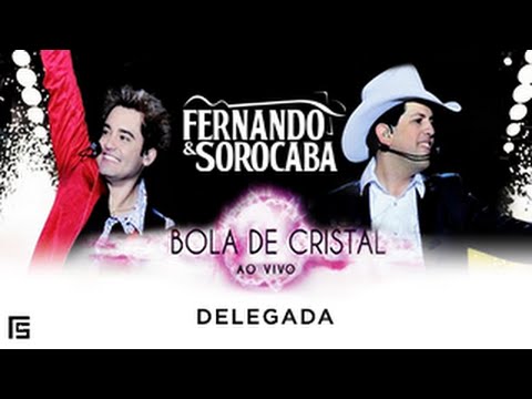 Fernando & Sorocaba - Delegada | Bola de Cristal