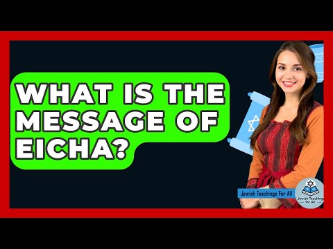 What Is The Message Of Eicha? - Jewish Teachings For All