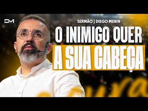 O INIMIGO QUER A SUA CABEÇA - #DIEGOMENIN | SERMÃO