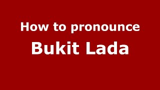 How to pronounce Bukit Lada