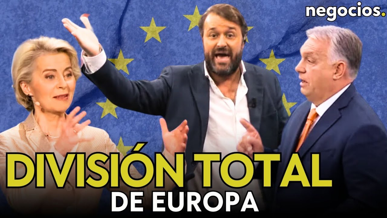 La gran bronca entre Orbán y Von der Leyen muestra el gran problema de Europa: la división total