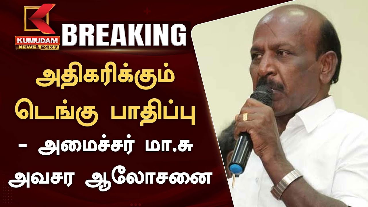 அதிகரிக்கும் டெங்கு பாதிப்பு - அமைச்சர் மா.சுப்ரமணியன் அவசர ஆலோசனை!