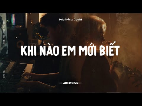 Khi Nào Em Mới Biết - Lala Trần x CaoTri | Lofi Lyrics | Khi Ta Trao Cho Nhau Nụ Hôn
