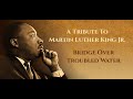 Bridge Over Troubled Water - A Tribute To Martin Luther King JR.