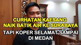 Download lagu Curhat Kaesang Naik Batik Air ke Surabaya, tapi Koper Selamat Sampai di Medan mp3 Download lagu Curhat Kaesang Naik Batik Air ke Surabaya, tapi Koper Selamat Sampai di Medan mp3
