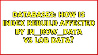 Databases: How is Index rebuild affected by IN_ROW_DATA vs LOB DATA?