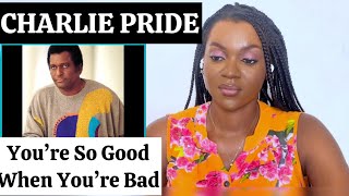 CHARLIE PRIDE - You’re So Good When You’re Bad REACTION