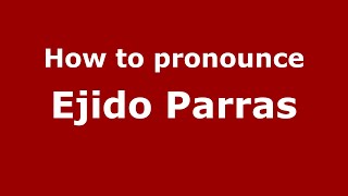 How to pronounce Ejido Parras