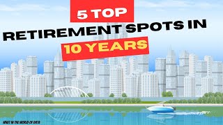 5 Top Retirement Spots In 10 Years