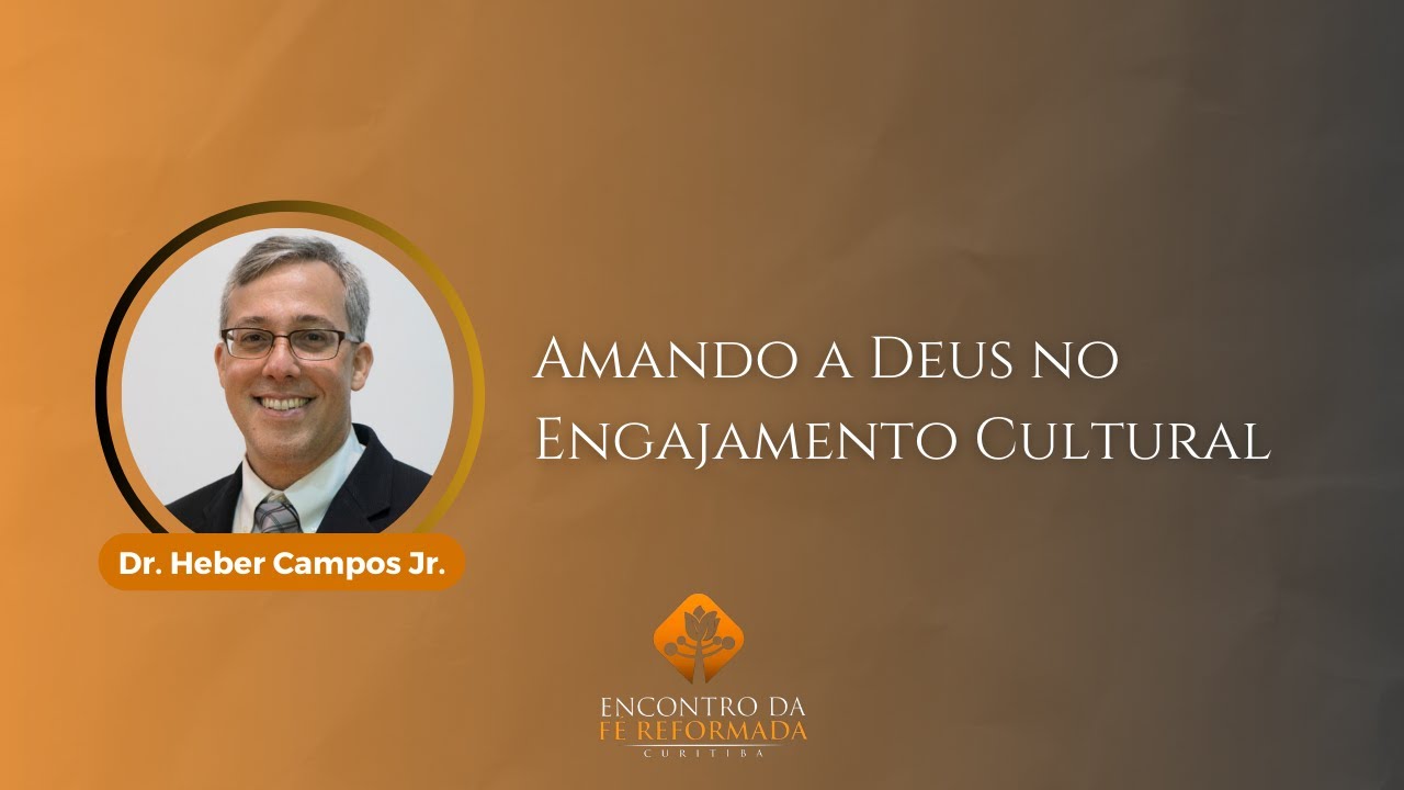 Amando a Deus no Engajamento cultural - Heber Campos Jr.