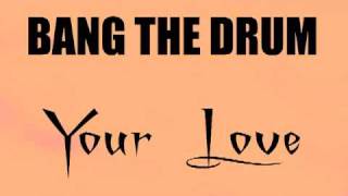 Bang The Drum -- Your Love