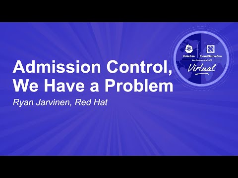 Admission Control, We Have a Problem - Ryan Jarvinen, Red Hat