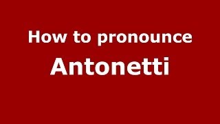 How to pronounce Antonetti