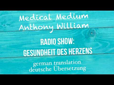 Anthony William: "Gesundheit des Herzens" Medical Medium Radio Show - deutsche Übersetzung