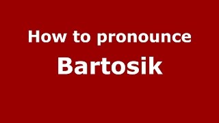 How to pronounce Bartosik