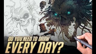 Do you need to draw EVERY day? - Work fast and focused.