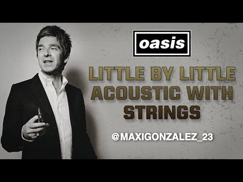 OASIS - LITTLE BY LITTLE (ACOUSTIC WITH STRINGS) CELESTIAL!!!