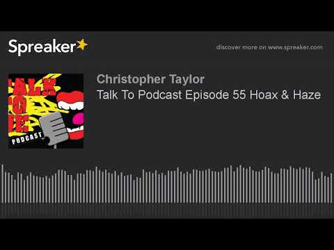Talk To Podcast Episode 55 Hoax & Haze
