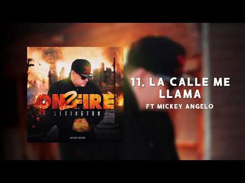 LA CALLE ME LLAMA | ON FIRE 2 | Lexington Ft Mickey Angelo