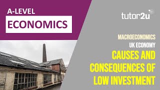 Causes and Consequences of Low Investment in the UK Economy | A-Level Economics