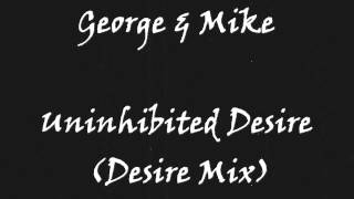 George & Mike - Uninhibited Desire (Desire Mix)