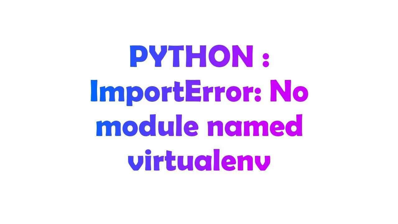 PYTHON : ImportError: No module named virtualenv
