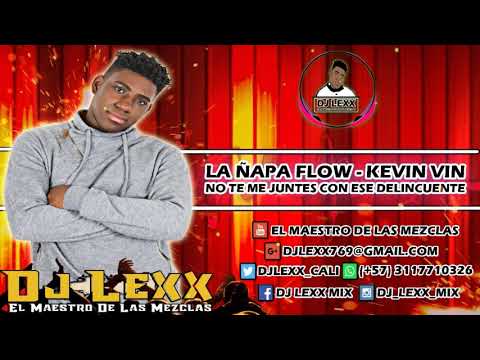 No Te Me Juntes Con Ese Delincuente - La Ñapa Flow - Kevin Vin - DJ Lexx (El Maestro De Las Mezclas)