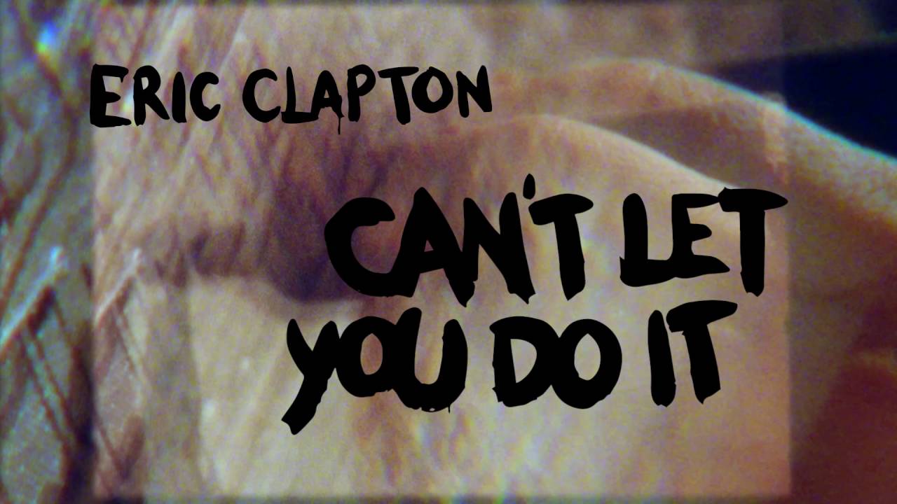 Eric Clapton â€œCanâ€™t Let You Do Itâ€ (Official Lyric Video) - YouTube